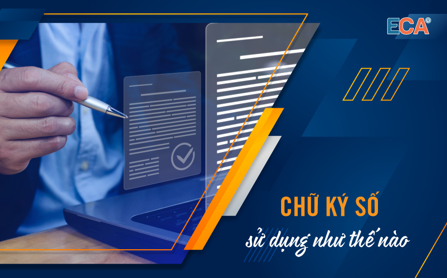 Cách sử dụng chữ ký số và 6 lưu ý doanh nghiệp cần nắm rõ