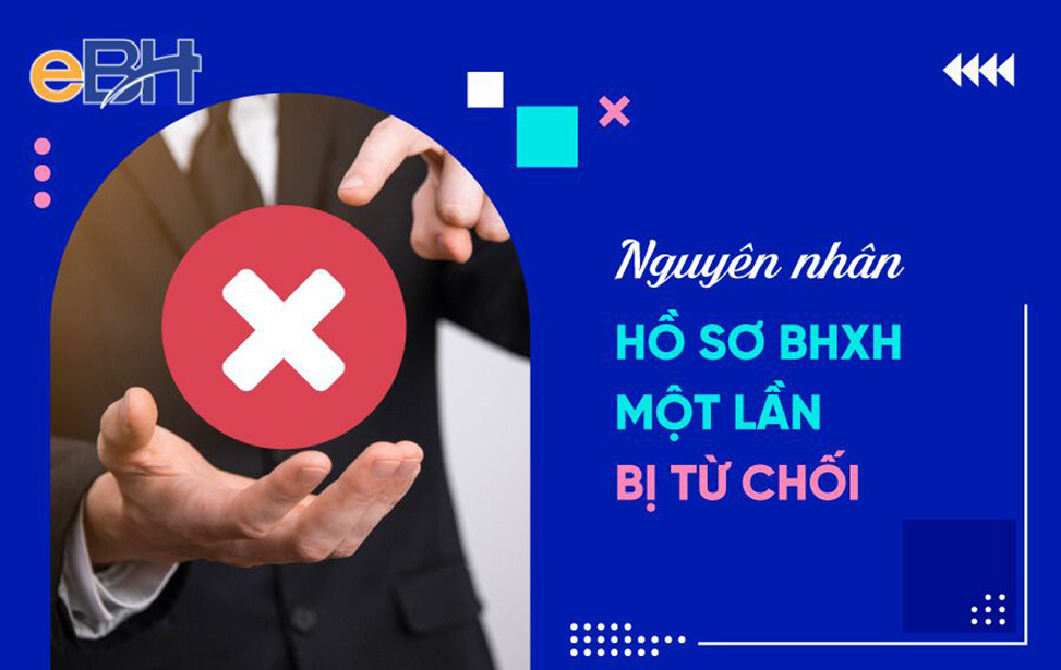 Những nguyên nhân khiến hồ sơ BHXH bị từ chối khi rút BHXH 1 lần