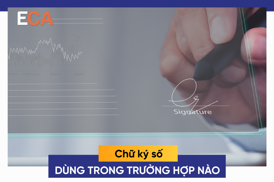 Chữ ký số dùng trong trường hợp nào & những lưu ý khi sử dụng? 