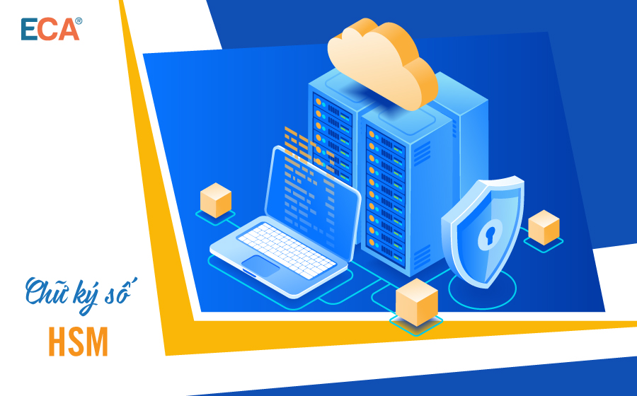 Chữ ký số HSM là gì và đặc điểm của chữ ký số HSM