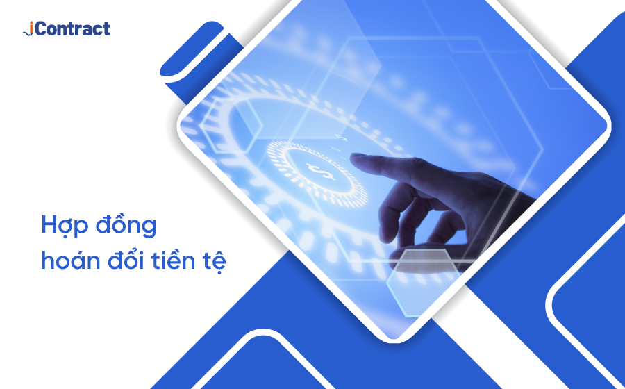 Đặc điểm của hợp đồng hoán đổi tiền tệ và cách phân loại hợp đồng