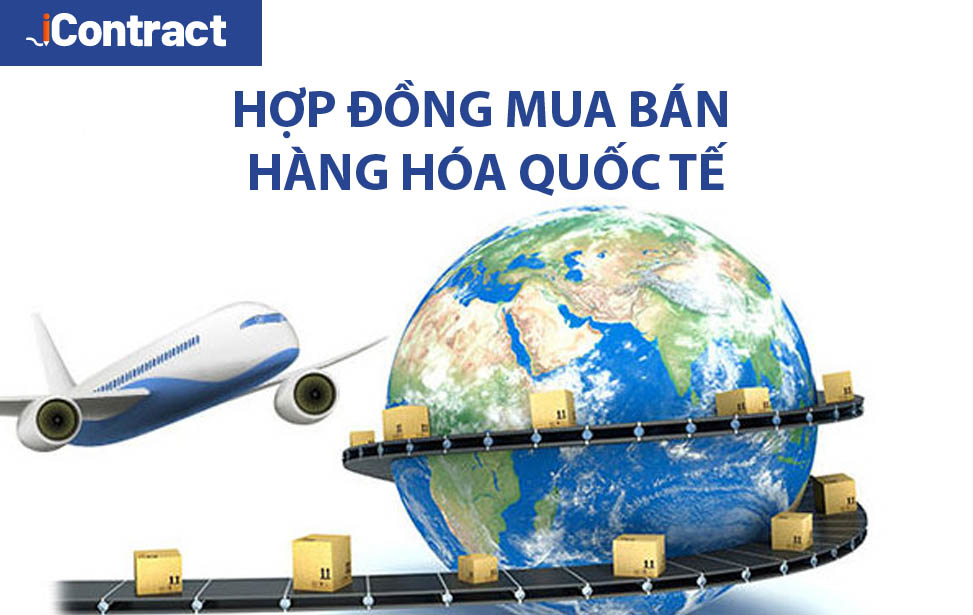 Lưu ý khi soạn thảo hợp đồng mua bán hàng hóa quốc tế