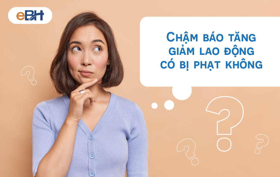 Chậm báo tăng, giảm lao động có bị phạt không?