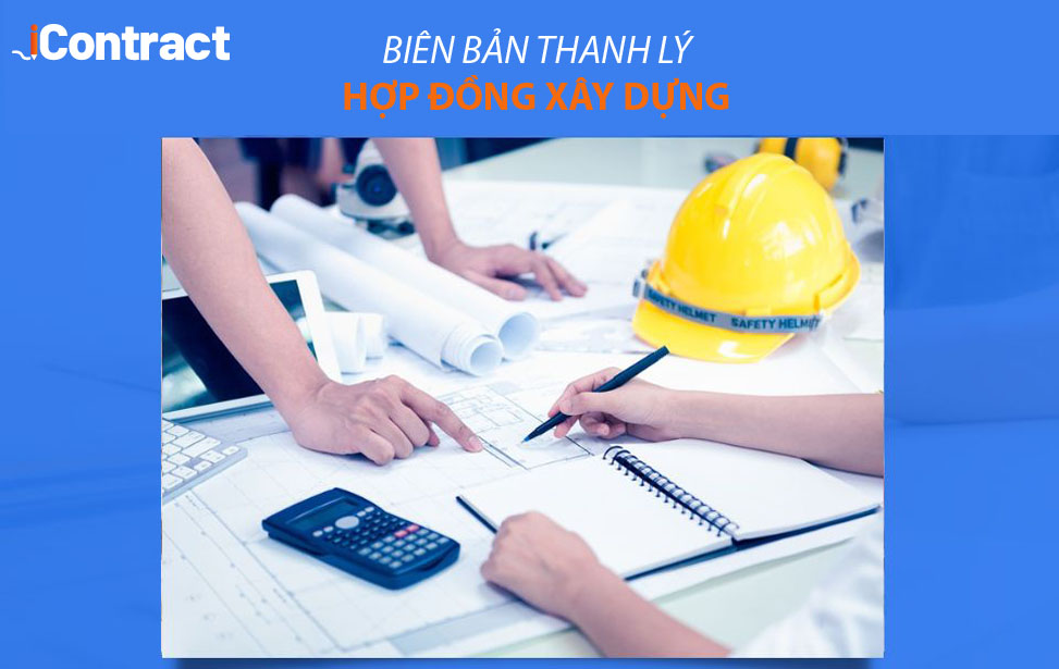 Mẫu biên bản thanh lý hợp đồng xây dựng đầy đủ, chính xác nhất