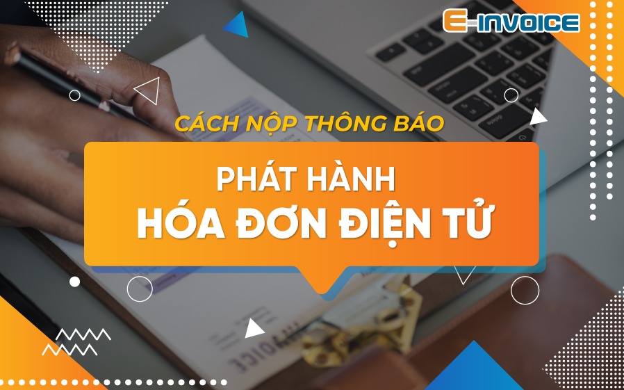 Cách nộp thông báo phát hành hóa đơn điện tử nhanh nhất