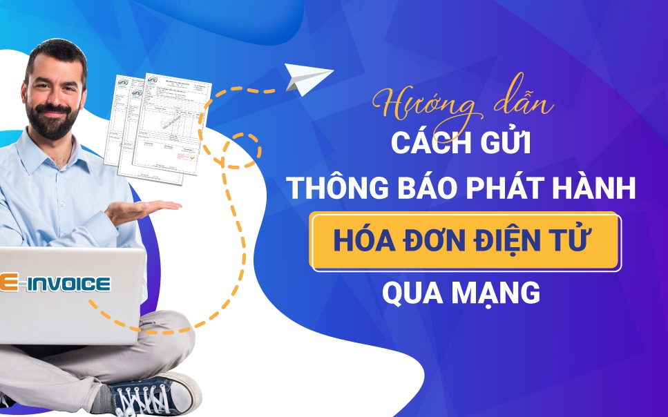 Hướng dẫn cách gửi thông báo phát hành hóa đơn điện tử qua mạng