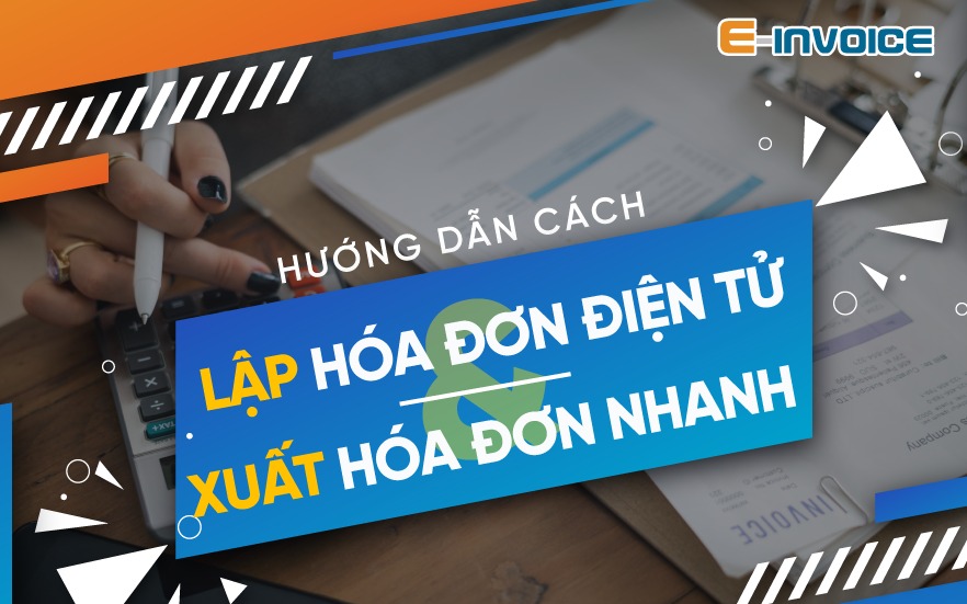 Hướng dẫn cách lập hóa đơn điện tử và xuất hóa đơn nhanh
